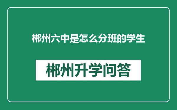 郴州六中是怎么分班的学生