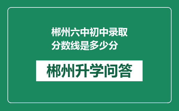 郴州六中初中录取分数线是多少分