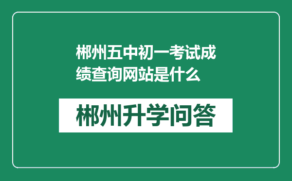 郴州五中初一考试成绩查询网站是什么