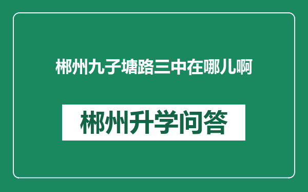 郴州九子塘路三中在哪儿啊