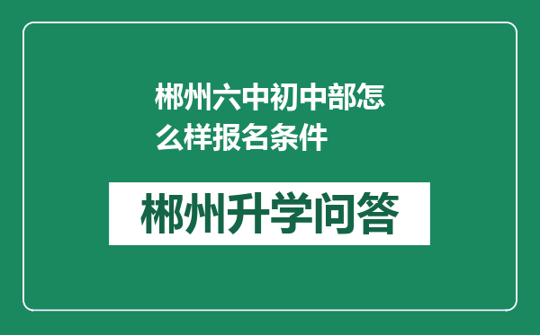 郴州六中初中部怎么样报名条件