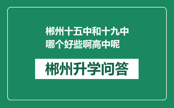 郴州十五中和十九中哪个好些啊高中呢