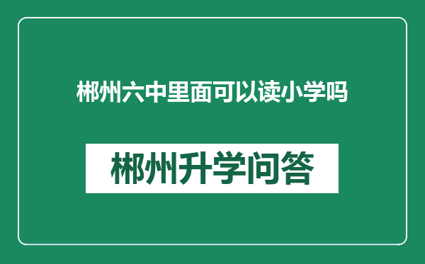 郴州六中里面可以读小学吗