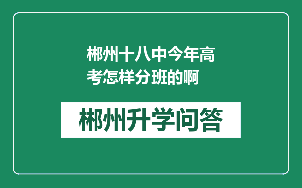 郴州十八中今年高考怎样分班的啊