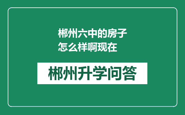 郴州六中的房子怎么样啊现在