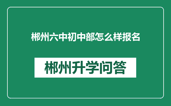 郴州六中初中部怎么样报名