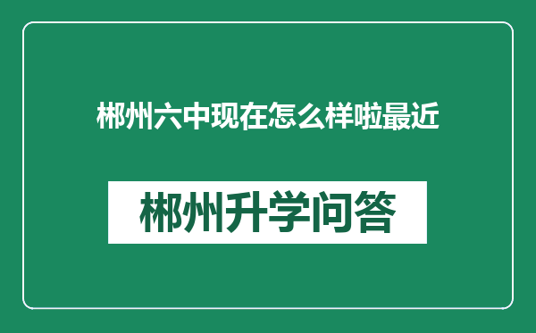 郴州六中现在怎么样啦最近