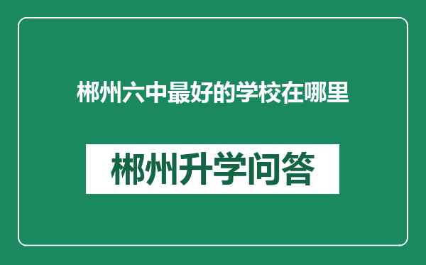 郴州六中最好的学校在哪里