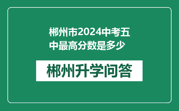 郴州市2024中考五中最高分数是多少