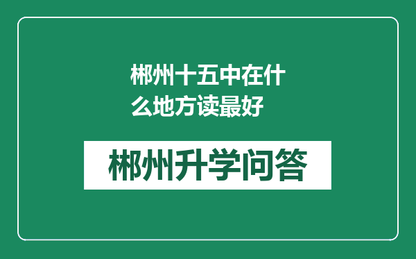 郴州十五中在什么地方读最好