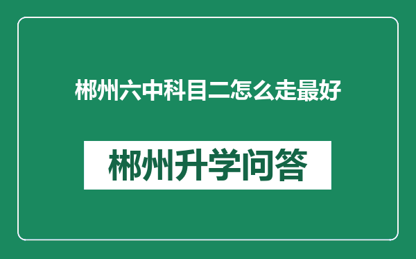 郴州六中科目二怎么走最好