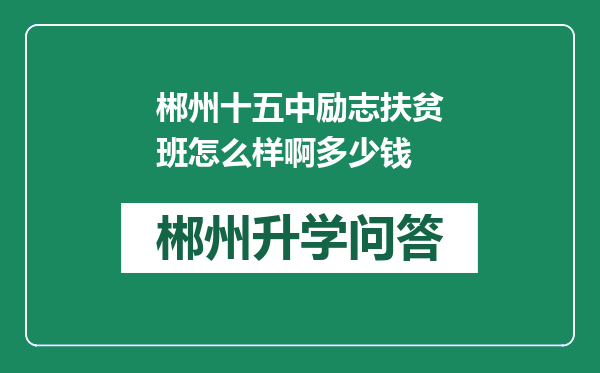 郴州十五中励志扶贫班怎么样啊多少钱