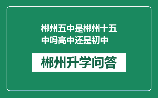 郴州五中是郴州十五中吗高中还是初中