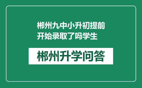 郴州九中小升初提前开始录取了吗学生