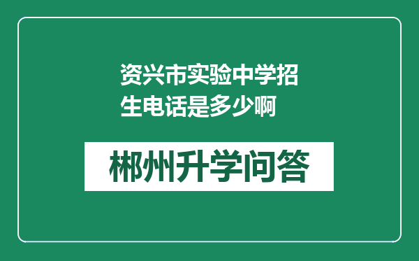 资兴市实验中学招生电话是多少啊