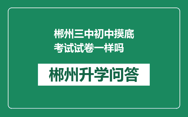 郴州三中初中摸底考试试卷一样吗