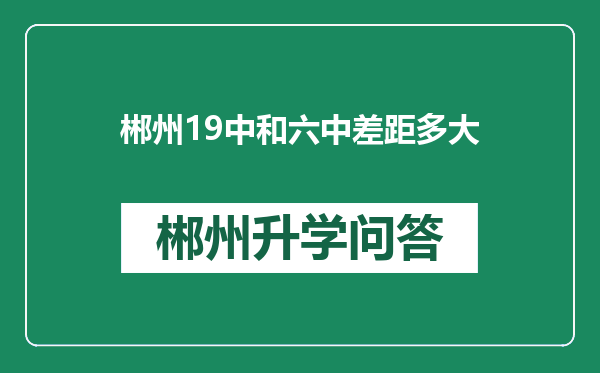 郴州19中和六中差距多大