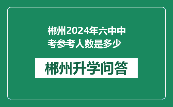 郴州2024年六中中考参考人数是多少