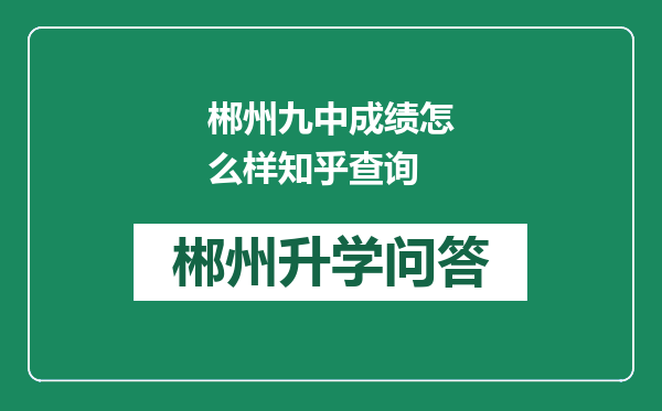 郴州九中成绩怎么样知乎查询