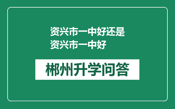 资兴市一中好还是资兴市一中好