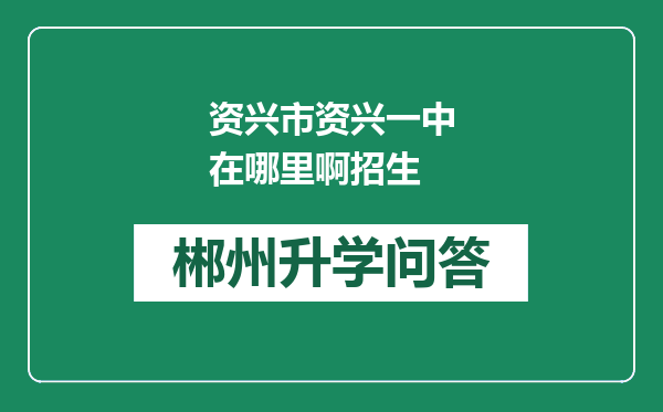 资兴市资兴一中在哪里啊招生