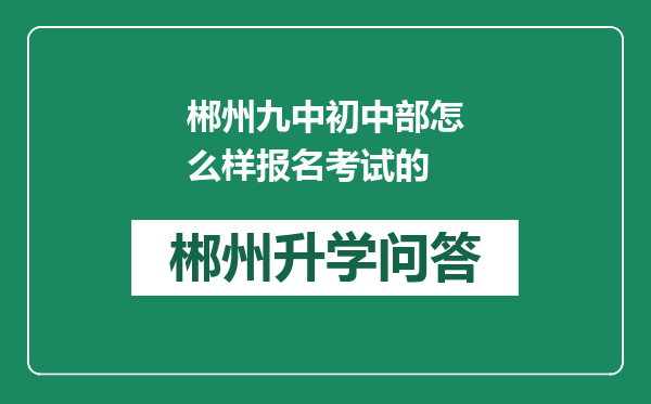 郴州九中初中部怎么样报名考试的