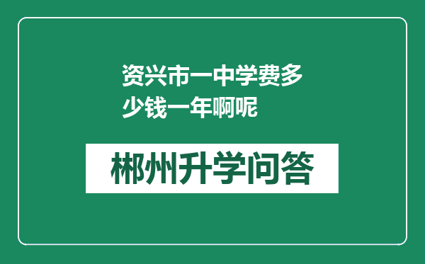 资兴市一中学费多少钱一年啊呢