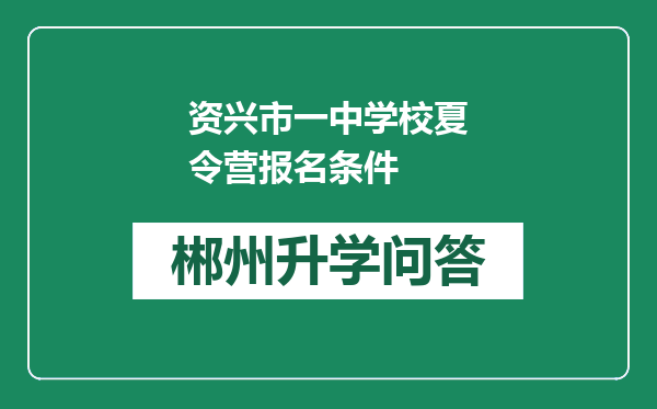 资兴市一中学校夏令营报名条件