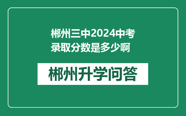 郴州三中2024中考录取分数是多少啊