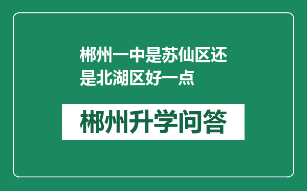 郴州一中是苏仙区还是北湖区好一点