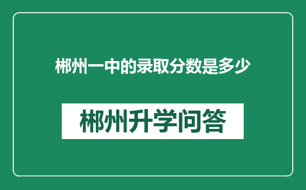 郴州一中的录取分数是多少