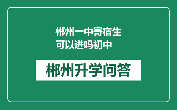 郴州一中寄宿生可以进吗初中