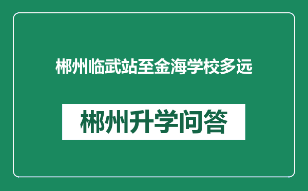 郴州临武站至金海学校多远