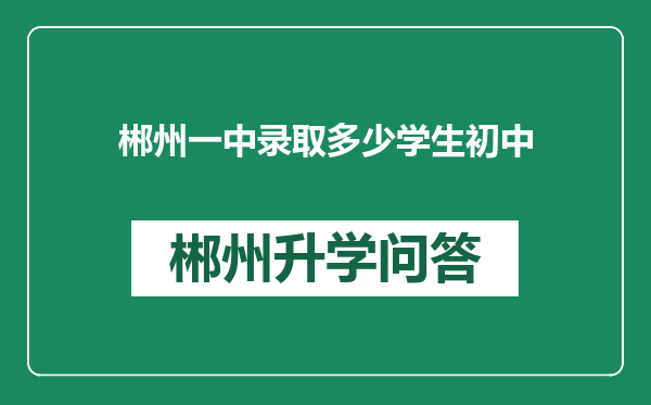 郴州一中录取多少学生初中