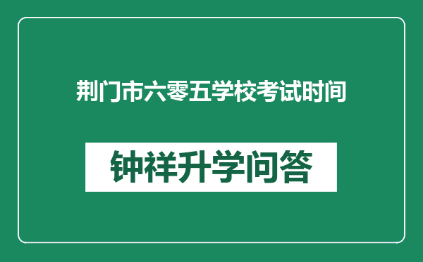 荆门市六零五学校考试时间