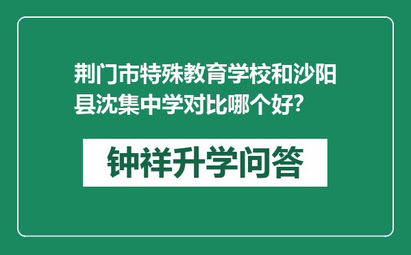 荆门市特殊教育学校和沙阳县沈集中学对比哪个好？