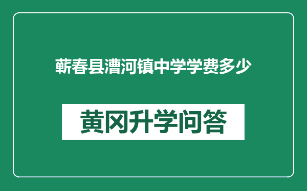 蕲春县漕河镇中学学费多少