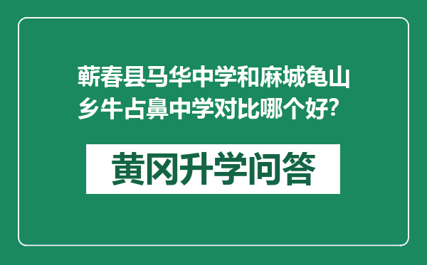 蕲春县马华中学和麻城龟山乡牛占鼻中学对比哪个好？