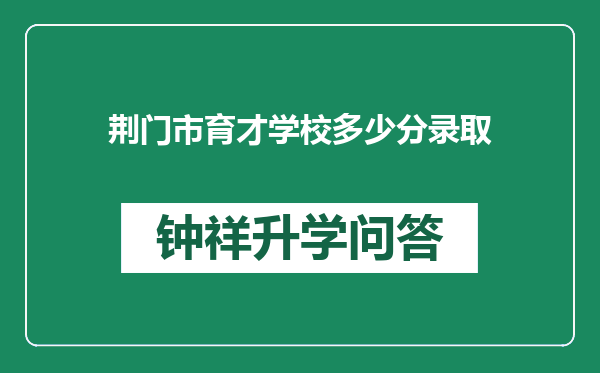 荆门市育才学校多少分录取