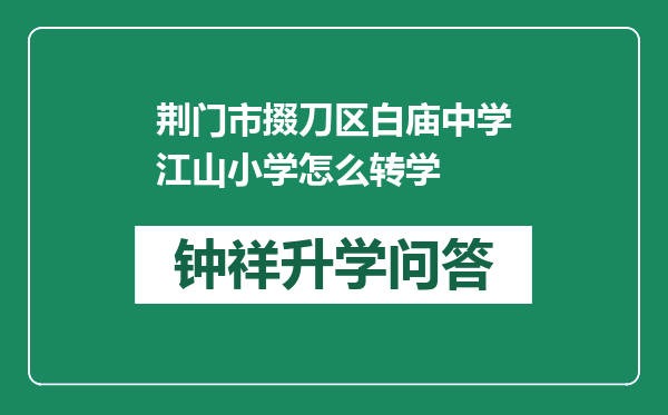 荆门市掇刀区白庙中学江山小学怎么转学