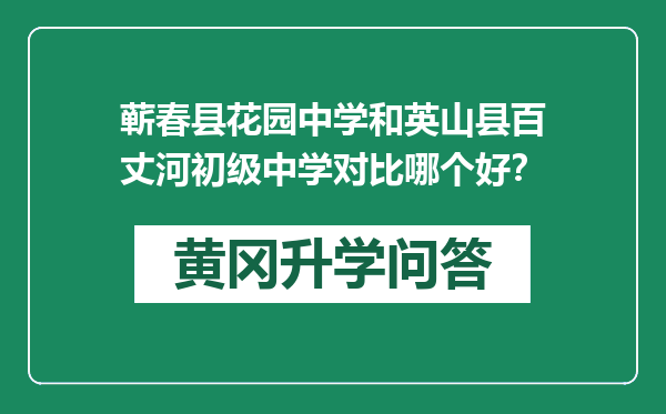 蕲春县花园中学和英山县百丈河初级中学对比哪个好？