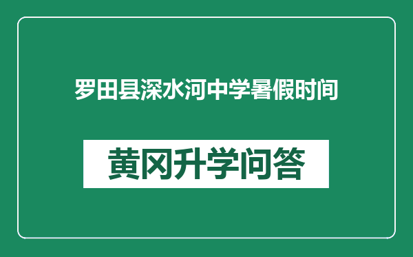 罗田县深水河中学暑假时间