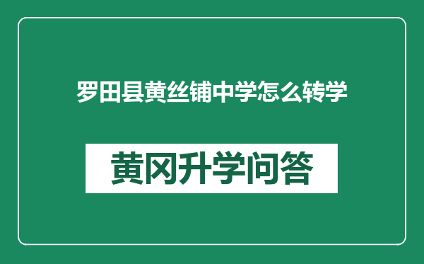 罗田县黄丝铺中学怎么转学