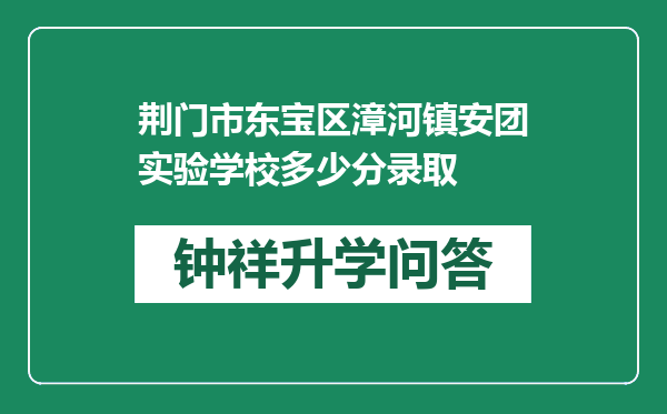 荆门市东宝区漳河镇安团实验学校多少分录取