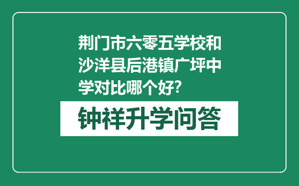 荆门市六零五学校和沙洋县后港镇广坪中学对比哪个好？