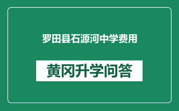 罗田县石源河中学费用