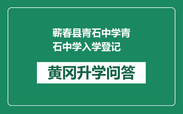 蕲春县青石中学青石中学入学登记