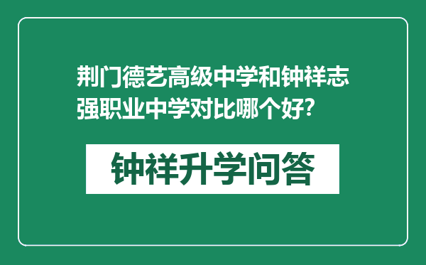 荆门德艺高级中学和钟祥志强职业中学对比哪个好？