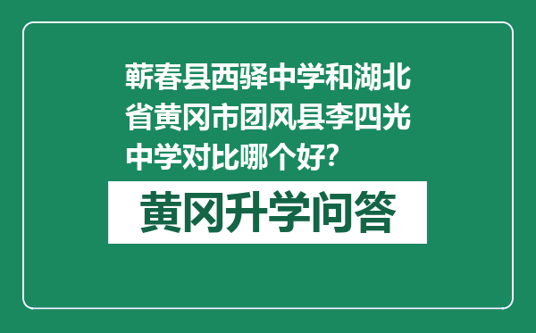 蕲春县西驿中学和湖北省黄冈市团风县李四光中学对比哪个好？