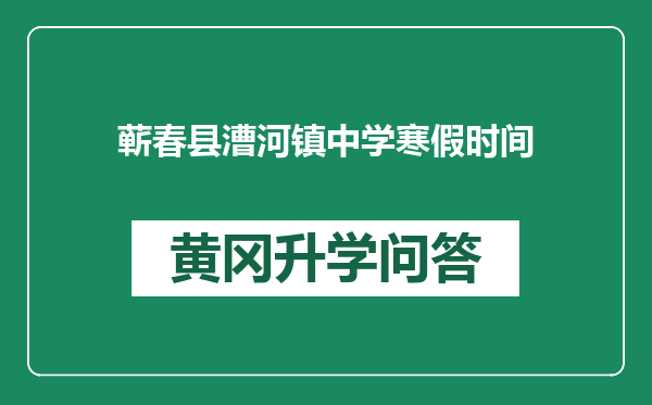 蕲春县漕河镇中学寒假时间